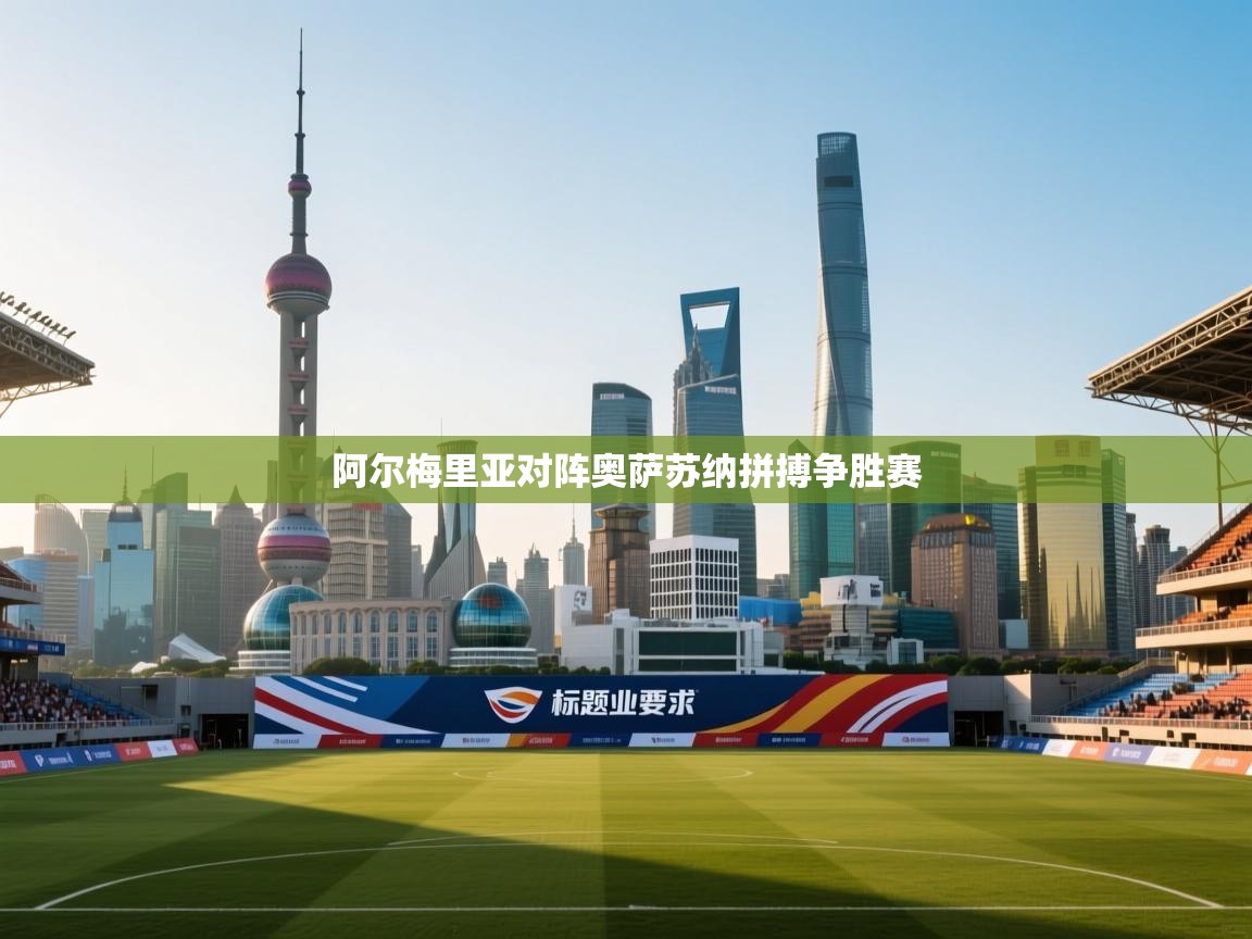 阿尔梅里亚对阵奥萨苏纳拼搏争胜赛